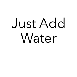 Just Add Water